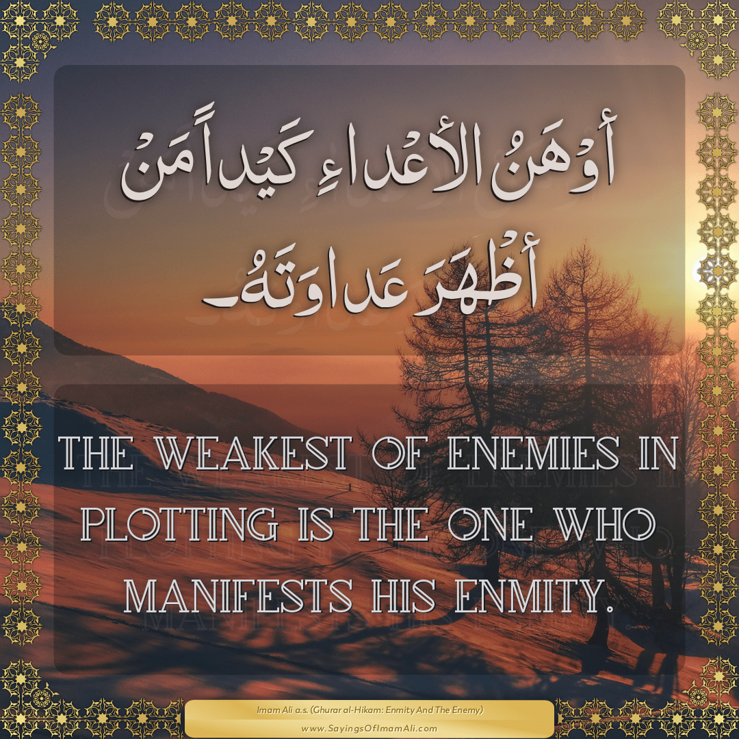 The weakest of enemies in plotting is the one who manifests his enmity.